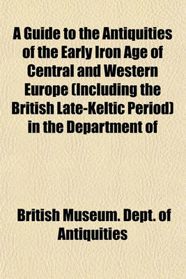 Book cover for A Guide to the Antiquities of the Early Iron Age of Central and Western Europe (Including the British Late-Keltic Period) in the Department of