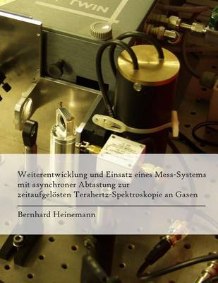 Cover of Weiterentwicklung und Einsatz eines Mess-Systems mit asynchroner Abtastung zur zeitaufgeloesten Terahertz-Spektroskopie an Gasen