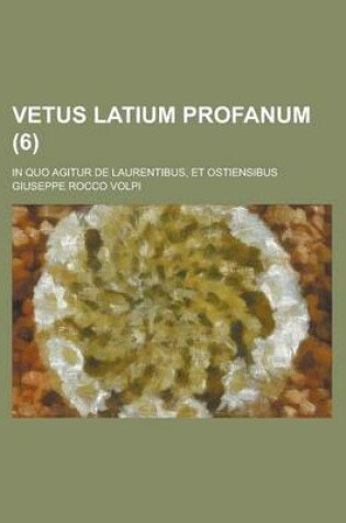 Cover of Vetus Latium Profanum; In Quo Agitur de Laurentibus, Et Ostiensibus (6 )