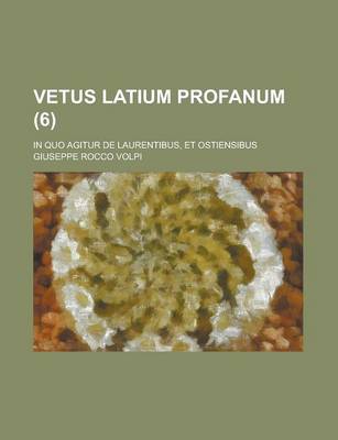 Book cover for Vetus Latium Profanum; In Quo Agitur de Laurentibus, Et Ostiensibus (6 )