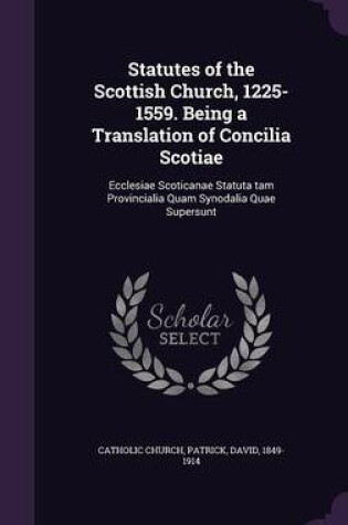 Cover of Statutes of the Scottish Church, 1225-1559. Being a Translation of Concilia Scotiae