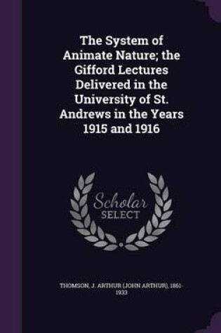 Cover of The System of Animate Nature; The Gifford Lectures Delivered in the University of St. Andrews in the Years 1915 and 1916