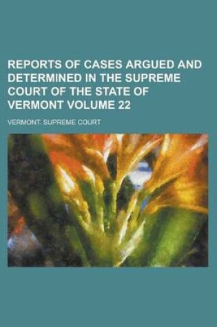 Cover of Reports of Cases Argued and Determined in the Supreme Court of the State of Vermont Volume 22