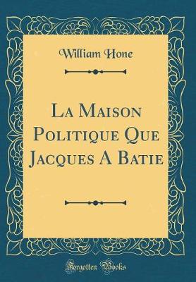 Book cover for La Maison Politique Que Jacques a Batie (Classic Reprint)