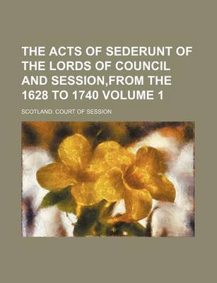 Book cover for The Acts of Sederunt of the Lords of Council and Session, from the 1628 to 1740 Volume 1