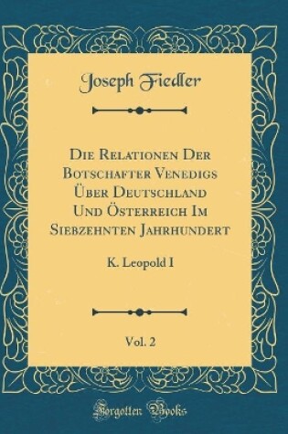 Cover of Die Relationen Der Botschafter Venedigs UEber Deutschland Und OEsterreich Im Siebzehnten Jahrhundert, Vol. 2