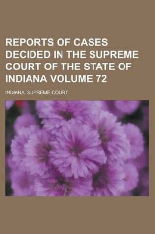 Cover of Reports of Cases Decided in the Supreme Court of the State of Indiana Volume 72