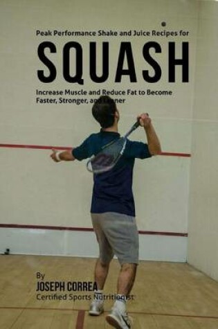 Cover of Peak Performance Shake and Juice Recipes for Squash