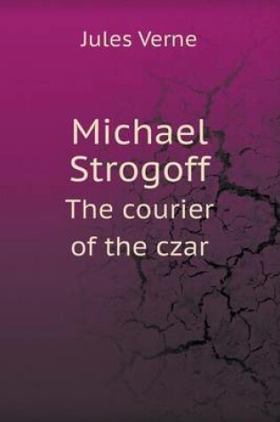 Cover of Michael Strogoff the Courier of the Czar