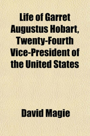 Cover of Life of Garret Augustus Hobart, Twenty-Fourth Vice-President of the United States