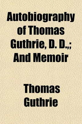 Book cover for Autobiography of Thomas Guthrie, D. D.; And Memoir Volume 1