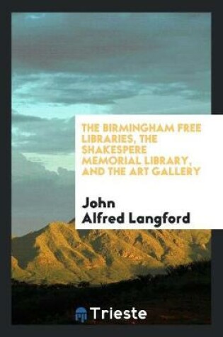 Cover of The Birmingham Free Libraries, the Shakespere Memorial Library, and the Art Gallery