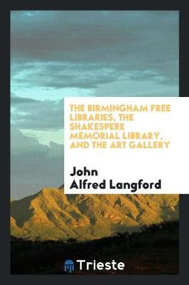 Book cover for The Birmingham Free Libraries, the Shakespere Memorial Library, and the Art Gallery