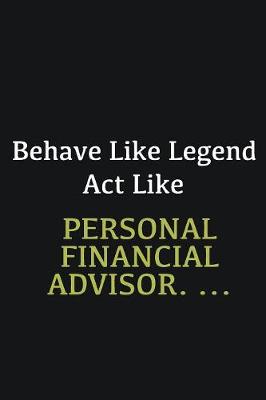 Book cover for Behave like Legend Act Like Personal Financial Advisor. ...