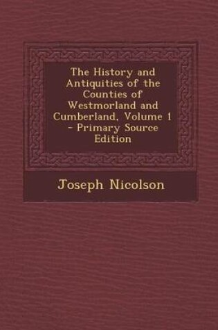 Cover of The History and Antiquities of the Counties of Westmorland and Cumberland, Volume 1 - Primary Source Edition