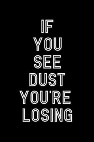 Cover of If You See Dust You're Losing