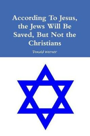 Cover of According to Jesus, the Jews Will Be Saved, But Not the Christians