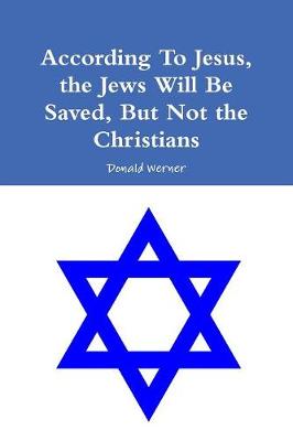 Book cover for According to Jesus, the Jews Will Be Saved, But Not the Christians