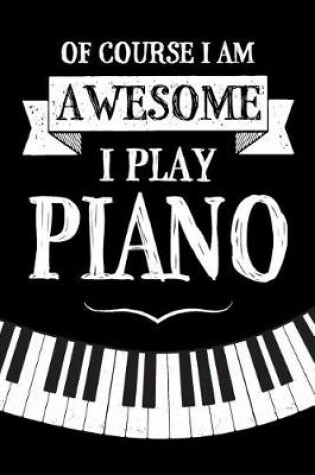 Cover of Of Course I Am Awesome I Play Piano