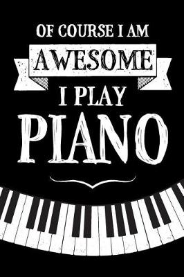 Book cover for Of Course I Am Awesome I Play Piano