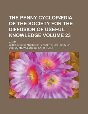 Book cover for The Penny Cyclopaedia of the Society for the Diffusion of Useful Knowledge; V. 1-27 Volume 23