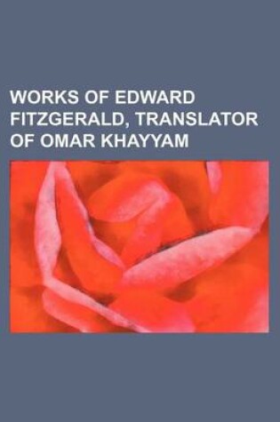 Cover of Works of Edward Fitzgerald, Translator of Omar Khayyam