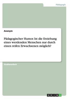 Book cover for Padagogischer Humor. Ist die Erziehung eines werdenden Menschen nur durch einen reifen Erwachsenen moeglich?