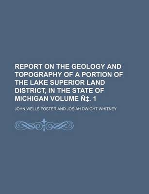 Book cover for Report on the Geology and Topography of a Portion of the Lake Superior Land District, in the State of Michigan Volume N . 1