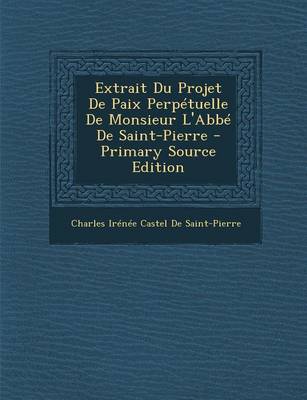 Book cover for Extrait Du Projet de Paix Perpetuelle de Monsieur L'Abbe de Saint-Pierre - Primary Source Edition