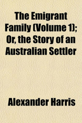 Cover of The Emigrant Family (Volume 1); Or, the Story of an Australian Settler