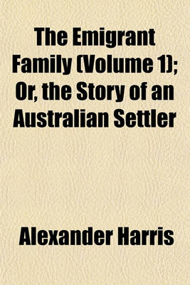 Book cover for The Emigrant Family (Volume 1); Or, the Story of an Australian Settler