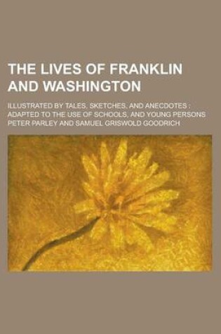 Cover of The Lives of Franklin and Washington; Illustrated by Tales, Sketches, and Anecdotes