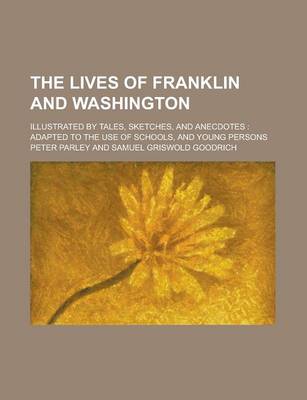 Book cover for The Lives of Franklin and Washington; Illustrated by Tales, Sketches, and Anecdotes