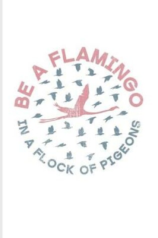 Cover of Be A Flamingo In A Flock Of Pigeons