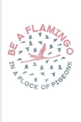 Cover of Be A Flamingo In A Flock Of Pigeons