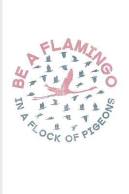 Book cover for Be A Flamingo In A Flock Of Pigeons