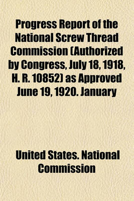 Book cover for Progress Report of the National Screw Thread Commission (Authorized by Congress, July 18, 1918, H. R. 10852) as Approved June 19, 1920. January