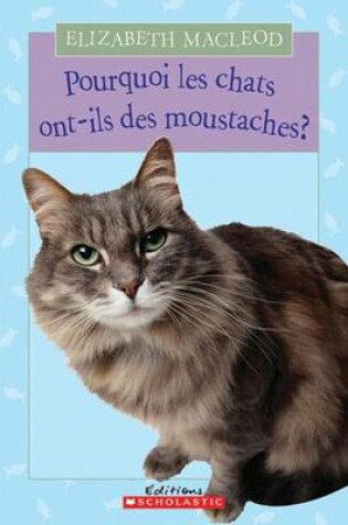 Cover of Pourquoi Les Chats Ont-Ils Des Moustaches?