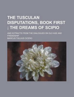 Book cover for The Tusculan Disputations, Book First; And Extracts from the Dialogues on Old Age and Friendship