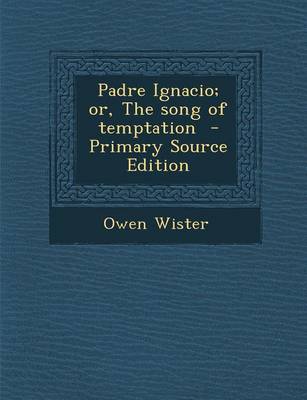 Book cover for Padre Ignacio; Or, the Song of Temptation - Primary Source Edition