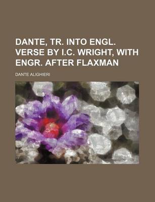 Book cover for Dante, Tr. Into Engl. Verse by I.C. Wright, with Engr. After Flaxman