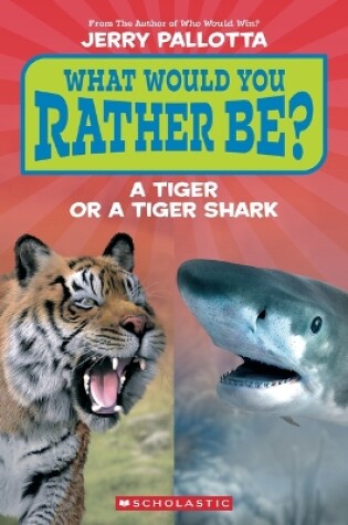 Cover of What Would You Rather Be? a Tiger or a Tiger Shark? (Scholastic Reader, Level 1)