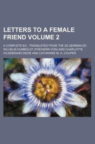 Cover of Letters to a Female Friend Volume 2; A Complete Ed., Translated from the 2D German Ed
