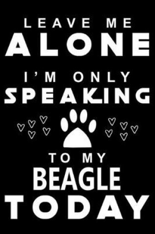 Cover of Leave me Alone i am only speaking To Beagle Today