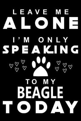 Book cover for Leave me Alone i am only speaking To Beagle Today