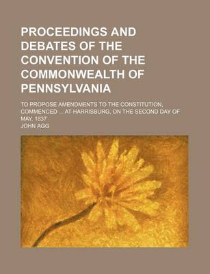 Book cover for Proceedings and Debates of the Convention of the Commonwealth of Pennsylvania Volume 8; To Propose Amendments to the Constitution, Commenced at Harrisburg, on the Second Day of May, 1837