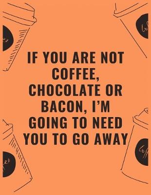 Book cover for You are not coffee chocolate or bacon i'm going to need you to go away