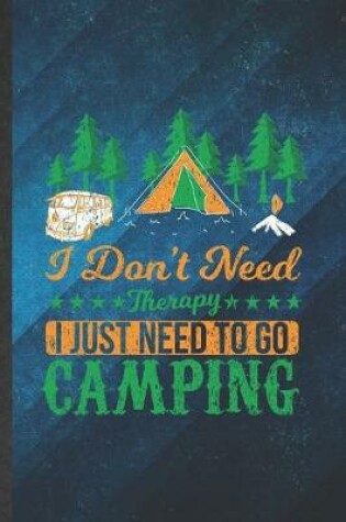 Cover of I Don't Need Therapy I Just Need to Go Camping