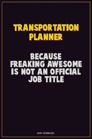 Cover of Transportation Planner, Because Freaking Awesome Is Not An Official Job Title