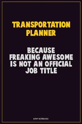 Book cover for Transportation Planner, Because Freaking Awesome Is Not An Official Job Title